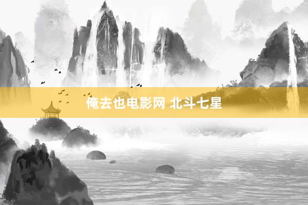 俺去也电影网 北斗七星