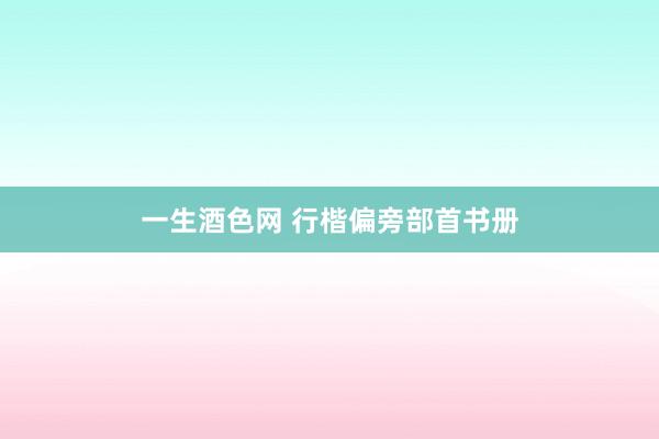 一生酒色网 行楷偏旁部首书册
